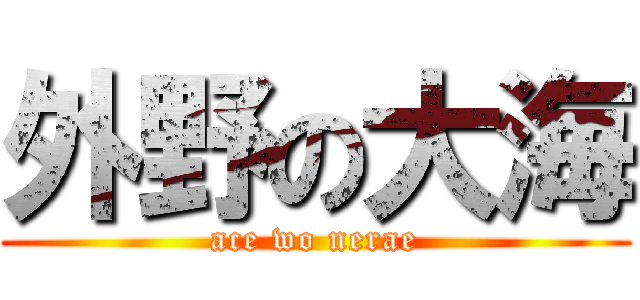 外野の大海 (ace wo nerae)