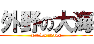 外野の大海 (ace wo nerae)