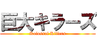 巨大キラーズ (Kolossal Killers)