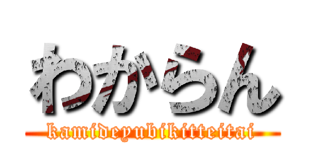 わからん (kamideyubikitteitai)