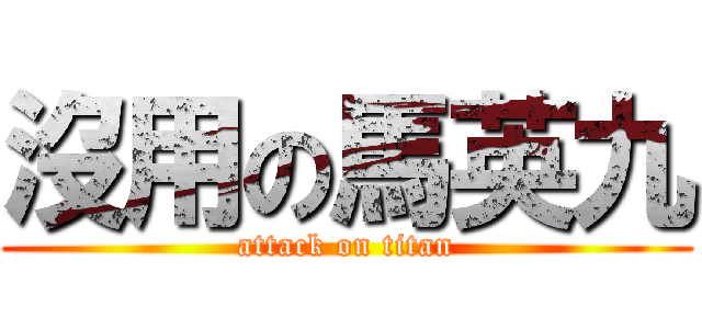 沒用の馬英九 (attack on titan)