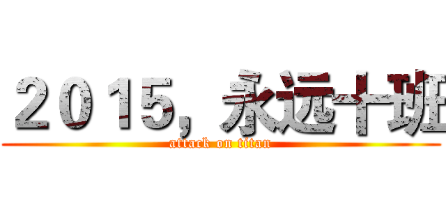 ２０１５，永远十班 (attack on titan)