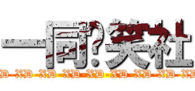 一同搞笑社 (XD-XD-XD-XD-XD-XD-XD-XD-XD-XD-XD-XD-XD)