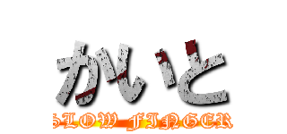 かいと (SLOW FINGER)