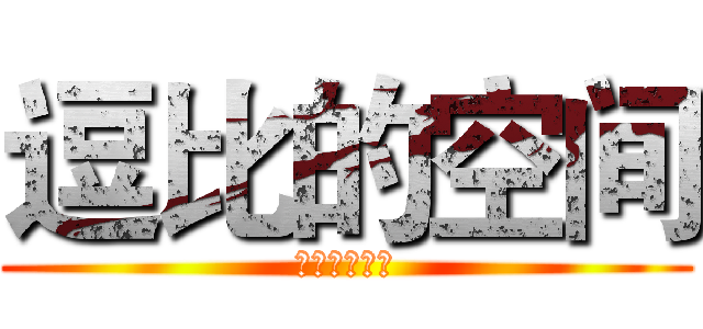 逗比的空间 (呵呵呵呵呵呵)