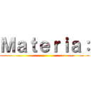 Ｍａｔｅｒｉａ： ()