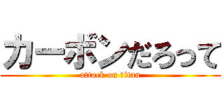 カーボンだろって (attack on titan)