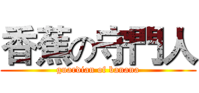香蕉の守門人 (guardian of banana)
