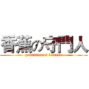 香蕉の守門人 (guardian of banana)