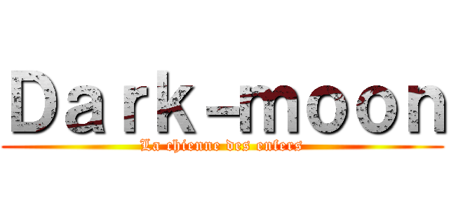 Ｄａｒｋ－ｍｏｏｎ (La chienne des enfers)