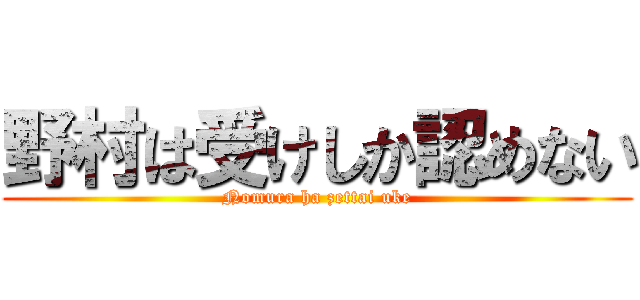 野村は受けしか認めない (Nomura ha zettai uke)