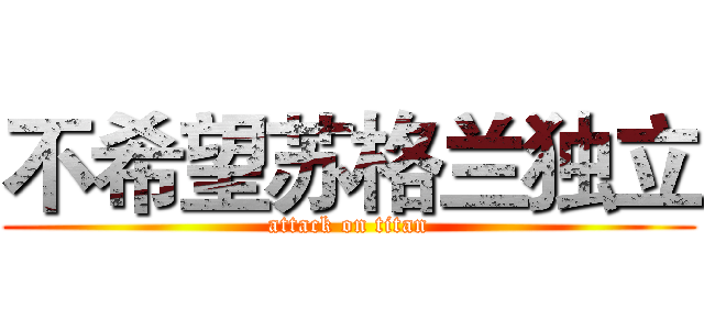 不希望苏格兰独立 (attack on titan)