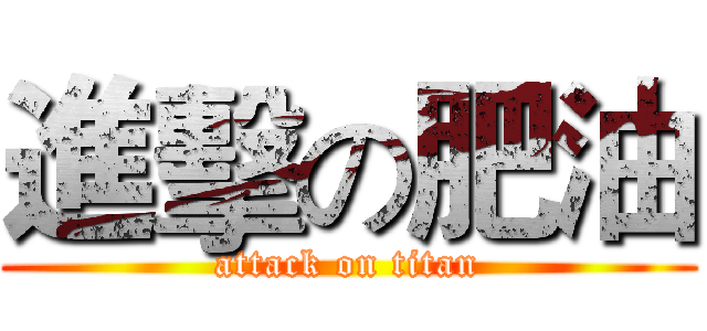 進擊の肥油 (attack on titan)
