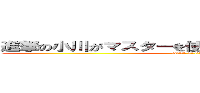 進撃の小川がマスターを使うけど地雷過ぎてヤバイ (attack on titan)