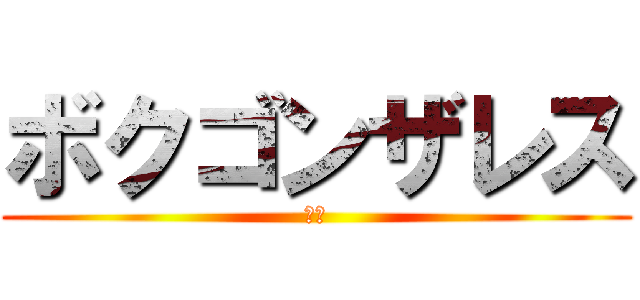 ボクゴンザレス (ああ)