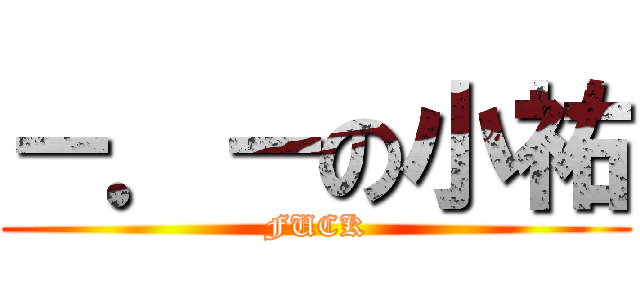 －．－の小祐 (FUCK)