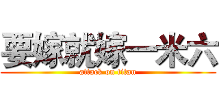 要嫁就嫁一米六 (attack on titan)