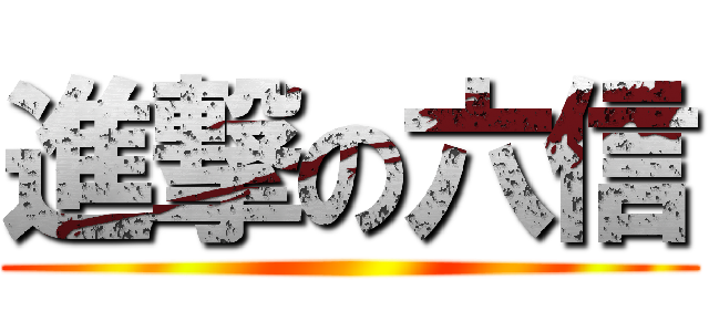 進撃の六信 ()