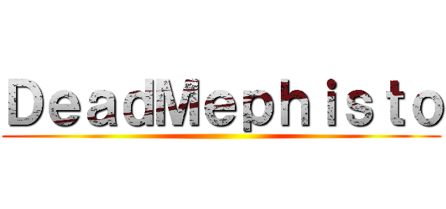 ＤｅａｄＭｅｐｈｉｓｔｏ ()