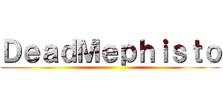 ＤｅａｄＭｅｐｈｉｓｔｏ ()