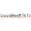 ＤｅａｄＭｅｐｈｉｓｔｏ ()
