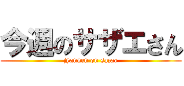 今週のサザエさん (jyanken on sazae)