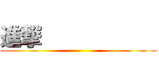 進撃            (               )