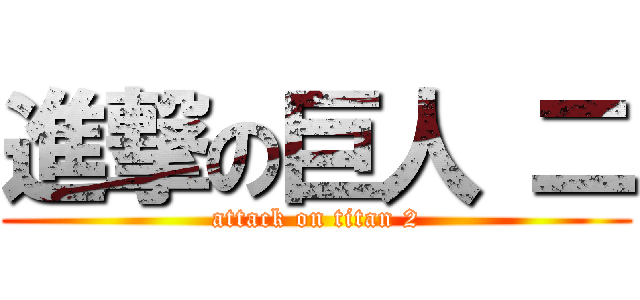 進撃の巨人 二 (attack on titan 2)