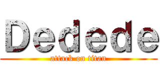 Ｄｅｄｅｄｅ (attack on titan)