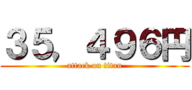 ３５，４９６円 (attack on titan)