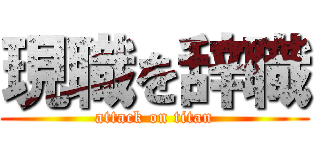 現職を辞職 (attack on titan)