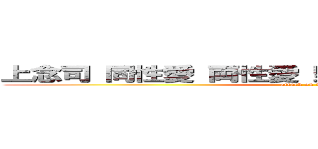 上念司 同性愛 両性愛 野獣先輩 ゲイセックス (attack on titan)