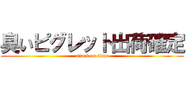 臭いピグレット出荷確定 (attack on titan)