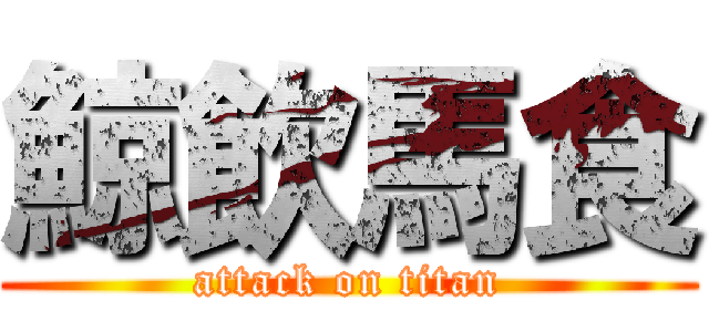 鯨飲馬食 (attack on titan)