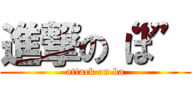 進撃の“ば” (attack on ba)