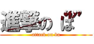 進撃の“ば” (attack on ba)