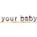 ｙｏｕｒ ｂａｂｙ (attack on titan)