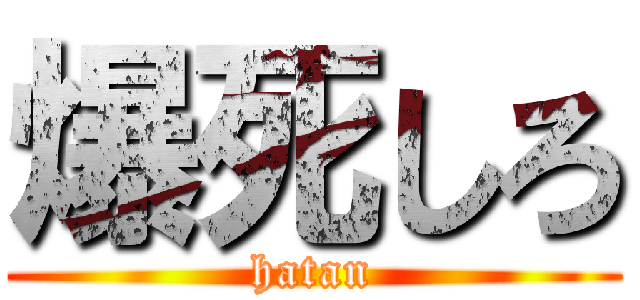 爆死しろ (hatan)