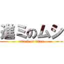 進ミのムシ (attack on titan)