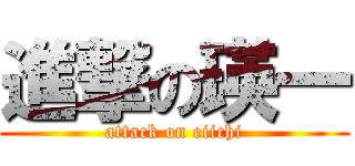 進撃の瑛一 (attack on eiichi)