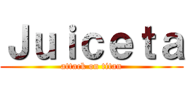 Ｊｕｉｃｅｔａ (attack on titan)