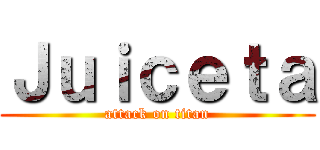 Ｊｕｉｃｅｔａ (attack on titan)