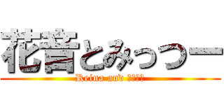 花音とみっつー (Reina and みっつー)