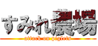 すみれ農場 (attack on piglets)