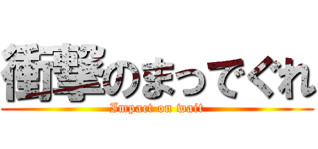 衝撃のまっでぐれ (Impact on wait)