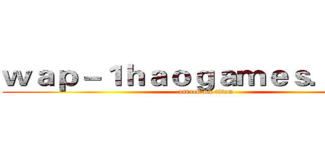 ｗａｐ－１ｈａｏｇａｍｅｓ．ｃｏｍ (attack on titan)