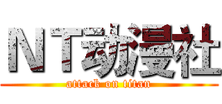 ＮＴ动漫社 (attack on titan)
