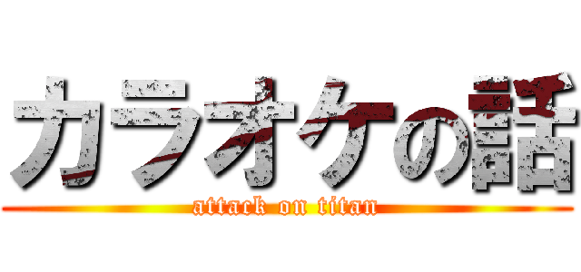 カラオケの話 (attack on titan)