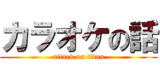 カラオケの話 (attack on titan)