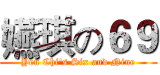 嬿琪の６９ (Yen Chi's Six and Nine)